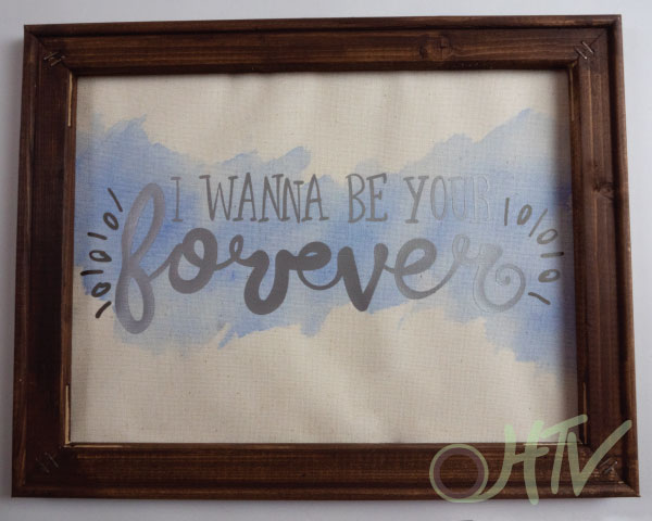 The finished canvas- in HTV it reads "I wanna be your forever" with a lovely watercolor background