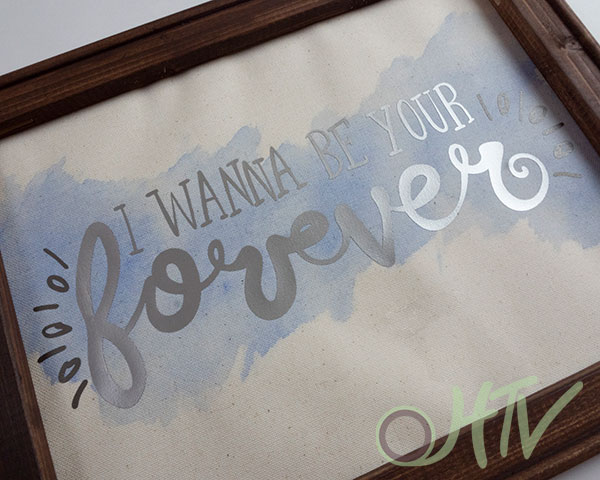 The finished canvas- in HTV it reads "I wanna be your forever" with a lovely watercolor background